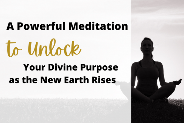 A Powerful Meditation to Unlock Your Divine Purpose as the New Earth Rises